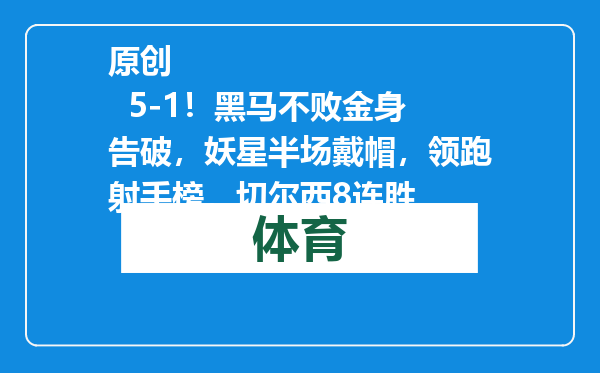 原创            5-1！黑马不败金身告破，妖星半场戴帽，领跑射手榜，切尔西8连胜