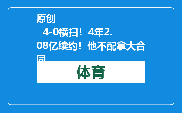 原创            4-0横扫！4年2.08亿续约！他不配拿大合同