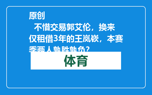 原创            不惜交易郭艾伦，换来仅租借3年的王岚嵚，本赛季两人孰胜孰负？