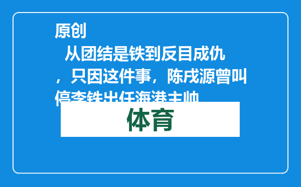 原创            从团结是铁到反目成仇，只因这件事，陈戌源曾叫停李铁出任海港主帅