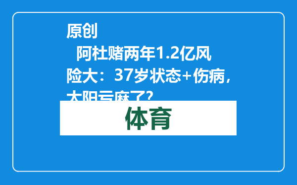 原创            阿杜赌两年1.2亿风险大：37岁状态+伤病，太阳亏麻了？