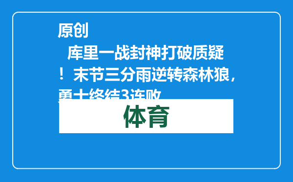 原创            库里一战封神打破质疑！末节三分雨逆转森林狼，勇士终结3连败