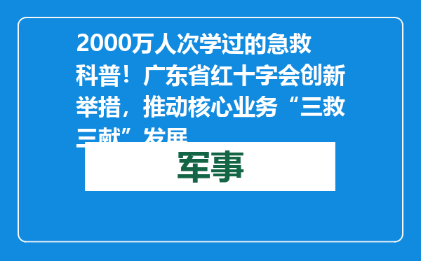 2000万人次学过的急救科普！ 广东省红十字会创新举措，推动核心业务“三救三献”发展