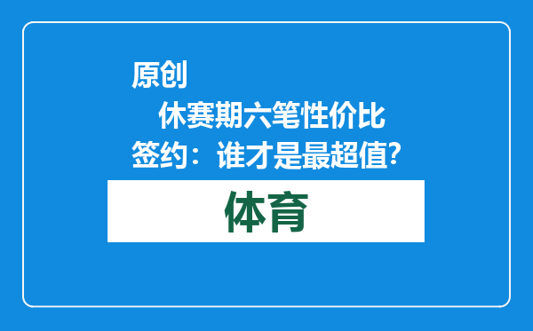 原创            休赛期六笔性价比签约：谁才是最超值？