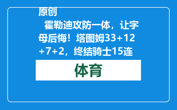 原创            霍勒迪攻防一体，让字母后悔！塔图姆33+12+7+2，终结骑士15连胜