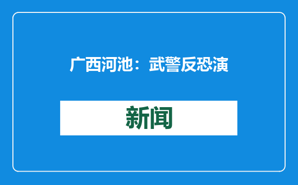 广西河池：武警反恐演练砺尖兵