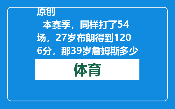 原创            本赛季，同样打了54场，27岁布朗得到1206分，那39岁詹姆斯多少分