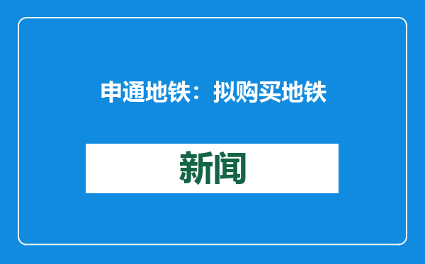申通地铁：拟购买地铁电科15%股权并实现并表