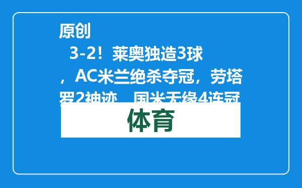 原创            3-2！莱奥独造3球，AC米兰绝杀夺冠，劳塔罗2神迹，国米无缘4连冠