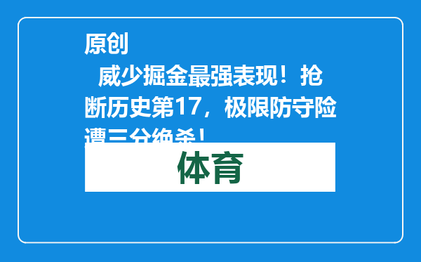 原创            威少掘金最强表现！抢断历史第17，极限防守险遭三分绝杀！