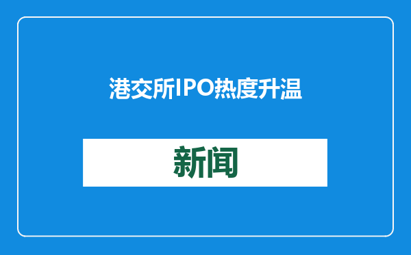 港交所IPO热度升温，年内21家企业首次递表，新股上市数量超去年同期