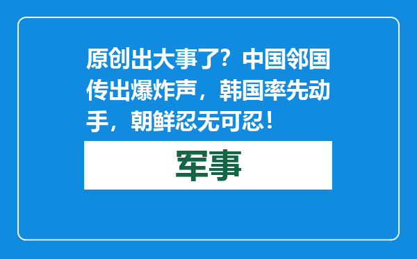 原创            出大事了？中国邻国传出爆炸声，韩国率先动手，朝鲜忍无可忍！