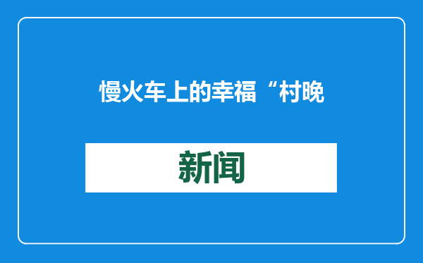 慢火车上的幸福“村晚”