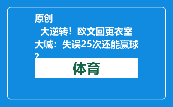 原创            大逆转！欧文回更衣室大喊：失误25次还能赢球？
