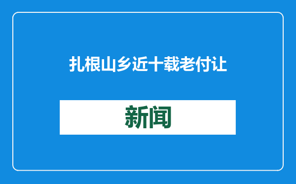 扎根山乡近十载 老付让驻村更“驻心”