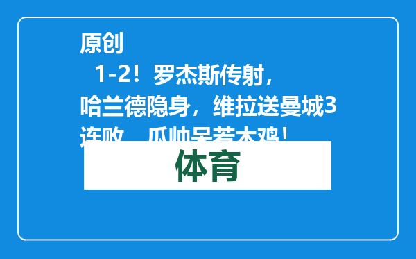 原创            1-2！罗杰斯传射，哈兰德隐身，维拉送曼城3连败，瓜帅呆若木鸡！