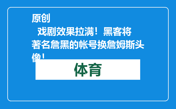 原创            戏剧效果拉满！黑客将著名詹黑的帐号换詹姆斯头像！
