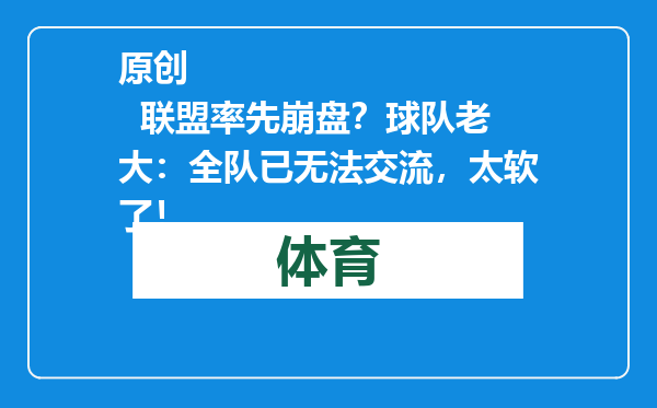 原创            联盟率先崩盘？球队老大：全队已无法交流，太软了！