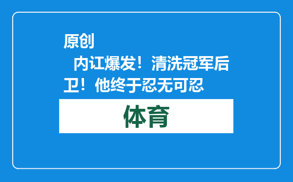原创            内讧爆发！清洗冠军后卫！他终于忍无可忍