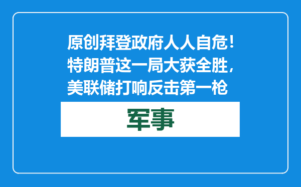 原创            拜登政府人人自危！特朗普这一局大获全胜，美联储打响反击第一枪