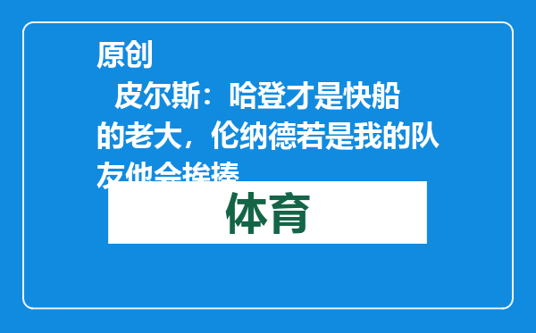 原创            皮尔斯：哈登才是快船的老大，伦纳德若是我的队友他会挨揍