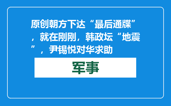 原创            朝方下达“最后通牒”，就在刚刚，韩政坛“地震”，尹锡悦对华求助