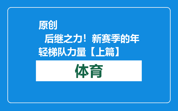 原创            后继之力！新赛季的年轻梯队力量【上篇】