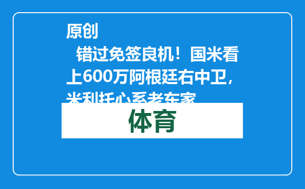 原创            错过免签良机！国米看上600万阿根廷右中卫，米利托心系老东家