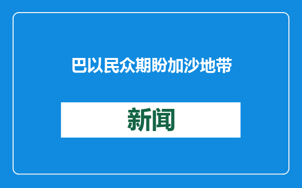 巴以民众期盼加沙地带停火协议生效 渴望生活恢复平静