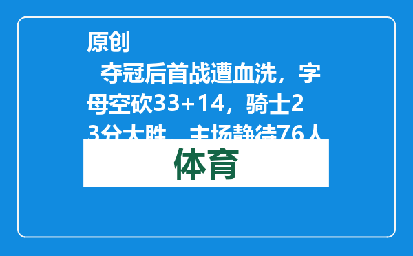 原创            夺冠后首战遭血洗，字母空砍33+14，骑士23分大胜，主场静待76人