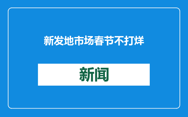 新发地市场春节不打烊，3000多名商户留守保供