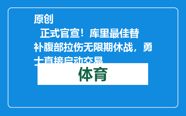 原创            正式官宣！库里最佳替补腹部拉伤无限期休战，勇士直接启动交易