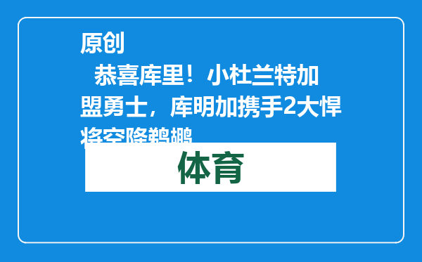 原创            恭喜库里！小杜兰特加盟勇士，库明加携手2大悍将空降鹈鹕