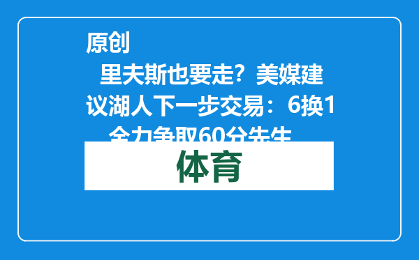 原创            里夫斯也要走？美媒建议湖人下一步交易：6换1，全力争取60分先生