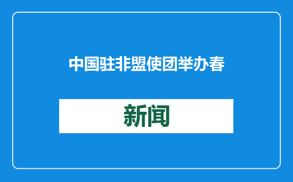 中国驻非盟使团举办春节招待会 总台春晚宣传片精彩亮相