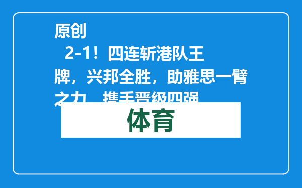 原创            2-1！四连斩港队王牌，兴邦全胜，助雅思一臂之力，携手晋级四强