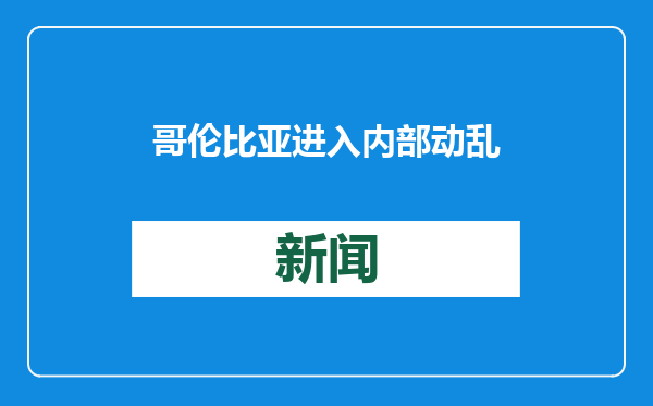 哥伦比亚进入内部动乱和经济紧急状态，中使馆提醒