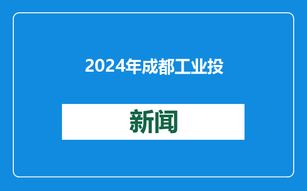2024年成都工业投资增长48.7%，新增国家级专精特新“小巨人”企业68家