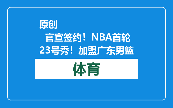 原创            官宣签约！NBA首轮23号秀！加盟广东男篮