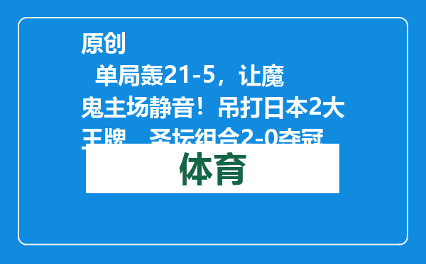 原创            单局轰21-5，让魔鬼主场静音！吊打日本2大王牌，圣坛组合2-0夺冠