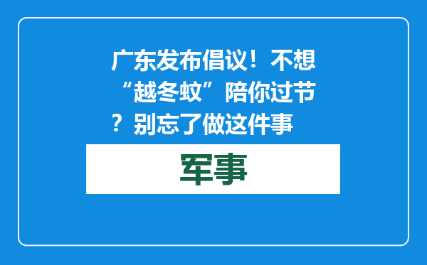广东发布倡议！不想“越冬蚊”陪你过节？别忘了做这件事