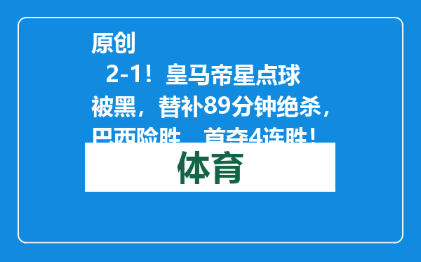 原创            2-1！皇马帝星点球被黑，替补89分钟绝杀，巴西险胜，首夺4连胜！