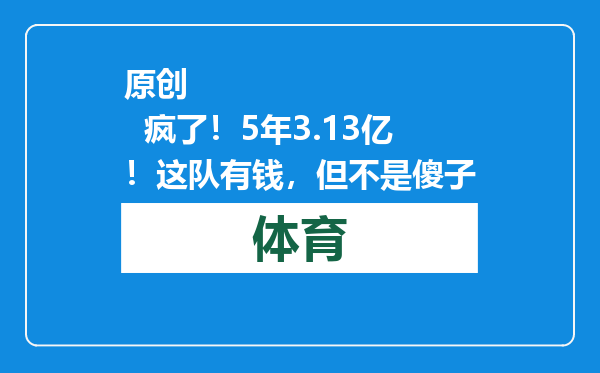 原创            疯了！5年3.13亿！这队有钱，但不是傻子