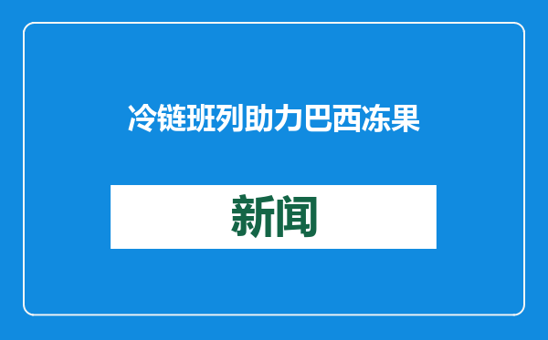 冷链班列助力巴西冻果汁走入中国市场