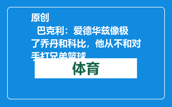 原创            巴克利：爱德华兹像极了乔丹和科比，他从不和对手打兄弟篮球