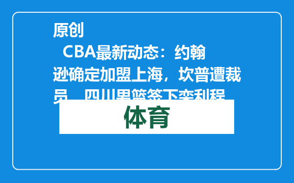 原创            CBA最新动态：约翰逊确定加盟上海，坎普遭裁员，四川男篮签下栾利程