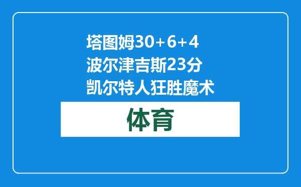 塔图姆30+6+4波尔津吉斯23分 凯尔特人狂胜魔术