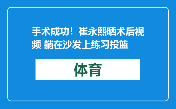 手术成功！崔永熙晒术后视频 躺在沙发上练习投篮