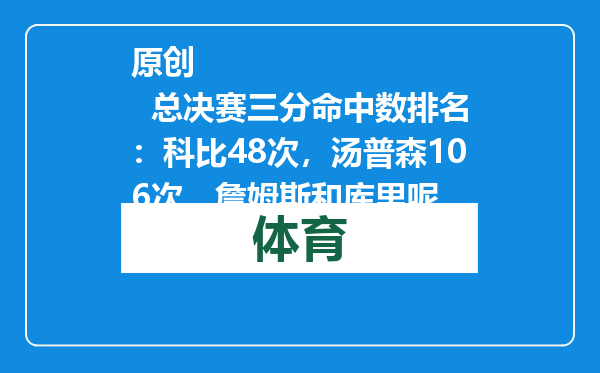 原创            总决赛三分命中数排名：科比48次，汤普森106次，詹姆斯和库里呢