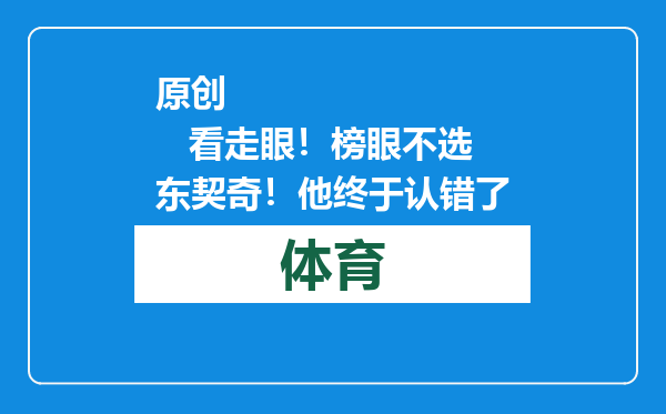 原创            看走眼！榜眼不选东契奇！他终于认错了